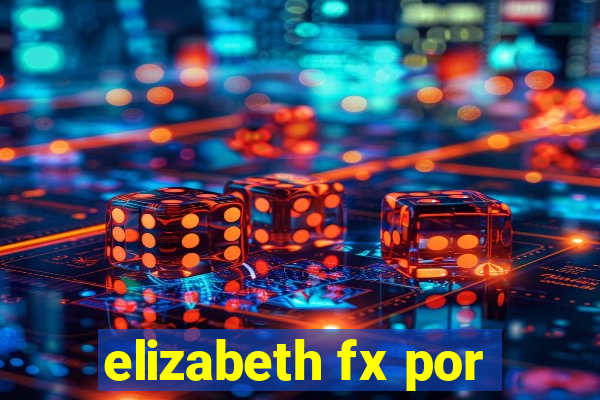 elizabeth fx por